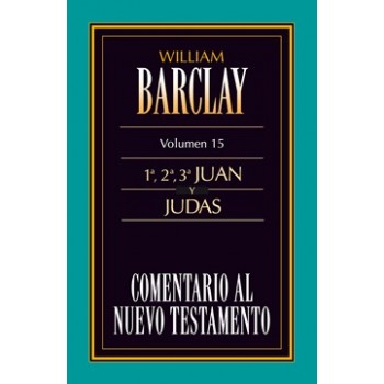 15. Comentario al Nuevo Testamento de William Barclay : 1ª, 2ª, 3ª Juan y Judas