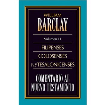 11. Comentario al Nuevo Testamento de William Barclay: Filipenses Colosenses 1ª y 2ª Tesalonicenses